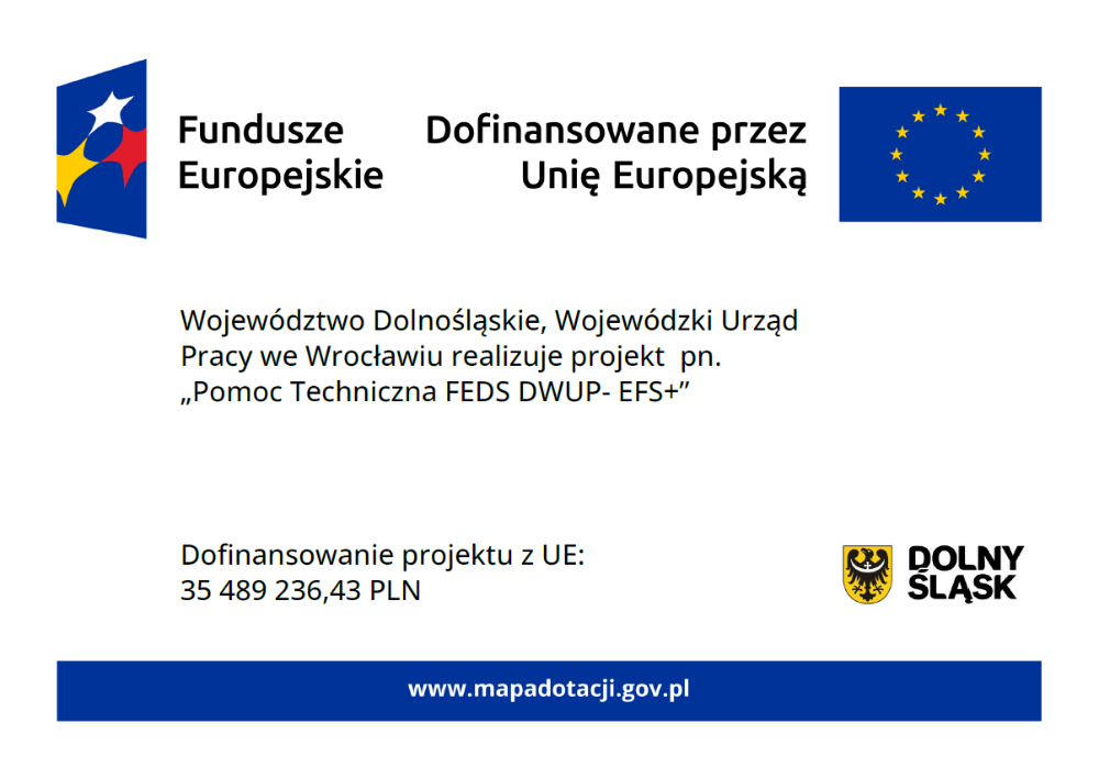 Znak Funduszy Europejskich, znak Unii Europejskiej oraz herb województwa z napisem „Dolny Śląsk. Tekst: Województwo Dolnośląskie,  Wojewódzki Urząd Pracy we Wrocławiu realizuje projekt pn.  „Pomoc Techniczna FEDS DWUP-EFS+”. Dofinansowanie projektu z UE: 35 489 236,43 PLN